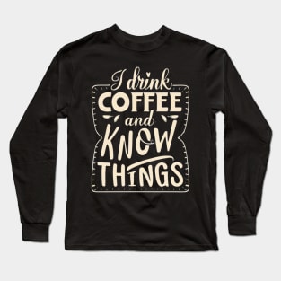 I Drink Coffee And Know Things Thats What I Do Funny Long Sleeve T-Shirt